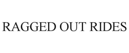 RAGGED OUT RIDES trademark