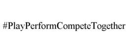 #PLAYPERFORMCOMPETETOGETHER trademark