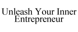 UNLEASH YOUR INNER ENTREPRENEUR trademark
