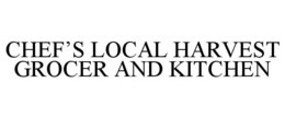 CHEF'S LOCAL HARVEST GROCER AND KITCHEN trademark