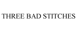 THREE BAD STITCHES trademark