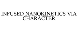 INFUSED NANOKINETICS VIA CHARACTER trademark