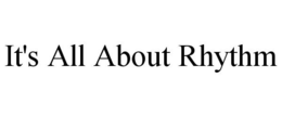 IT'S ALL ABOUT RHYTHM trademark