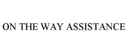 ON THE WAY ASSISTANCE trademark