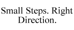 SMALL STEPS. RIGHT DIRECTION. trademark