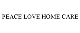 PEACE LOVE HOME CARE trademark