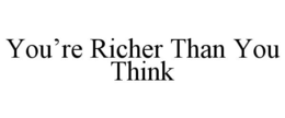 YOU'RE RICHER THAN YOU THINK trademark