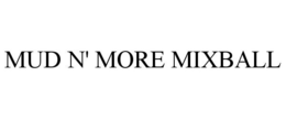 MUD N' MORE MIXBALL trademark