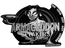 ARMAGEDDON SPEAKERS HAND CRAFTED TOO · LOUD · JUST · GOT · LOUDER EARTHQUAKE SERIES trademark