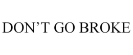 DON'T GO BROKE trademark