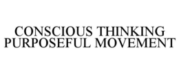 CONSCIOUS THINKING PURPOSEFUL MOVEMENT trademark