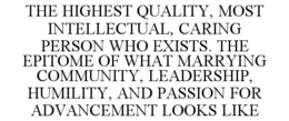 THE HIGHEST QUALITY, MOST INTELLECTUAL, CARING PERSON WHO EXISTS. THE EPITOME OF WHAT MARRYING COMMUNITY, LEADERSHIP, HUMILITY, AND PASSION FOR ADVANCEMENT LOOKS LIKE trademark