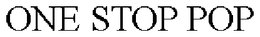ONE STOP POP trademark