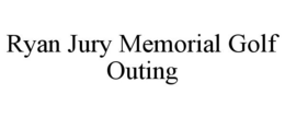 RYAN JURY MEMORIAL GOLF OUTING trademark