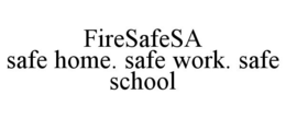 FIRESAFESA SAFE HOME. SAFE WORK. SAFE SCHOOL trademark