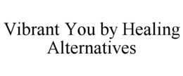 VIBRANT YOU BY HEALING ALTERNATIVES trademark
