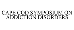 CAPE COD SYMPOSIUM ON ADDICTION DISORDERS trademark