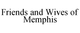 FRIENDS AND WIVES OF MEMPHIS trademark