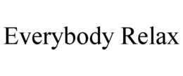 EVERYBODY RELAX trademark