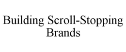 BUILDING SCROLL-STOPPING BRANDS trademark
