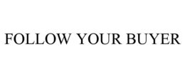 FOLLOW YOUR BUYER trademark