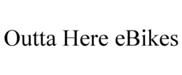 OUTTA HERE EBIKES trademark
