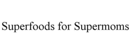 SUPERFOODS FOR SUPERMOMS trademark