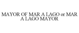 MAYOR OF MAR A LAGO OR MAR A LAGO MAYOR trademark