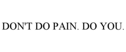 DON'T DO PAIN. DO YOU. trademark