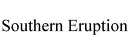 SOUTHERN ERUPTION trademark