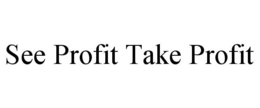 SEE PROFIT TAKE PROFIT trademark