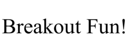 BREAKOUT FUN! trademark