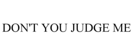 DON'T YOU JUDGE ME trademark