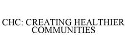 CHC: CREATING HEALTHIER COMMUNITIES trademark