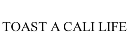 TOAST A CALI LIFE trademark