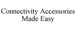CONNECTIVITY ACCESSORIES MADE EASY trademark