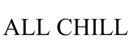 ALL CHILL trademark