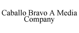 CABALLO BRAVO A MEDIA COMPANY trademark