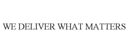 WE DELIVER WHAT MATTERS trademark