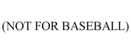 (NOT FOR BASEBALL) trademark