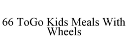 66 TOGO KIDS MEALS WITH WHEELS trademark