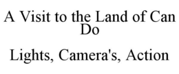 A VISIT TO THE LAND OF CAN DO LIGHTS, CAMERA'S, ACTION trademark