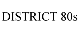 DISTRICT 80S trademark