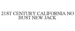 21ST CENTURY CALIFORNIA NO BUST NEW JACK trademark