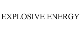 EXPLOSIVE ENERGY trademark