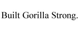 BUILT GORILLA STRONG. trademark