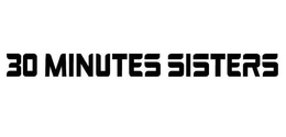 30 MINUTES SISTERS trademark