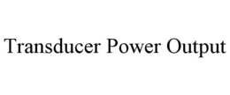 TRANSDUCER POWER OUTPUT trademark