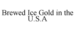 BREWED ICE GOLD IN THE U.S.A trademark