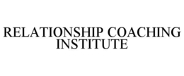 RELATIONSHIP COACHING INSTITUTE trademark